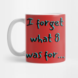 I Forget What 8 Was For Mug